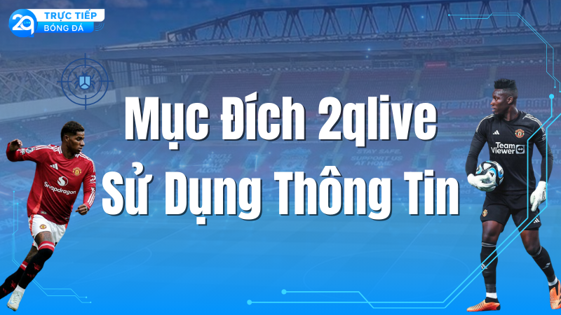 muc-dich-2qlive-su-dung-thong-tin