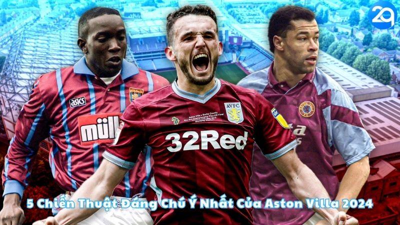 5-chien-thuat-dang-chu-y-nhat-cua-aston-villa-2024