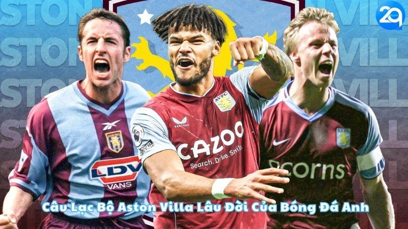 cau-lac-bo-aston-villa-cau-lac-bo-lau-doi-cua-bong-da-anh