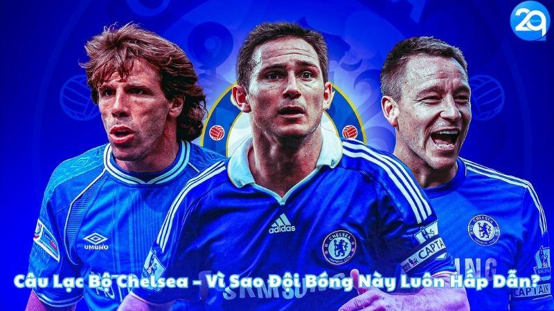 cau-lac-bo-chelsea-vi-sao-doi-bong-nay-luon-hap-dan