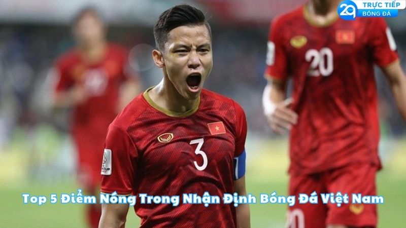 top-5-diem-nong-trong-nhan-dinh-bong-da-viet-nam